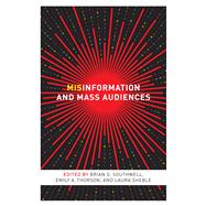 Misinformation and Mass Audiences by Southwell, Brian G.; Thorson, Emily A.; Sheble, Laura, 9781477314555
