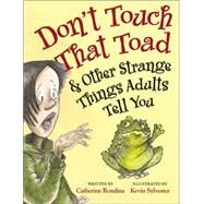 Don't Touch That Toad and Other Strange Things Adults Tell You by Rondina, Catherine; Sylvester, Kevin, 9781554534555