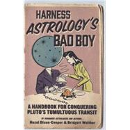 Harness Astrology's Bad Boy A Handbook for Conquering Pluto's Tumultuous Transit by Dixon-Cooper, Hazel; Walther, Bridgett, 9781582704555