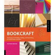 Bookcraft Techniques for Binding, Folding, and Decorating to Create Books and More by Weston, Heather, 9781592534555