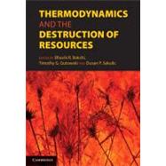 Thermodynamics and the Destruction of Resources by Edited by Bhavik R. Bakshi , Timothy G. Gutowski , Dušan P. Sekulić, 9780521884556
