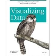 Visualizing Data : Exploring and Explaining Data with the Processing Environment by Fry, Ben, 9780596514556