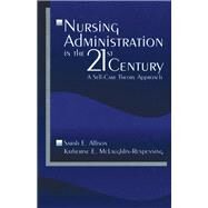 Nursing Administration in the 21st Century A Self-Care Theory Approach by Sarah E. Allison; Katherine E. McLaughlin-Renpenning, 9780761914556