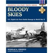 Bloody Skies U.S. Eighth Air Force Battle Damage in World War II by Veronico, Nicholas A.,, 9780811714556