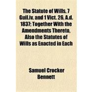 The Statute of Wills, 7 Guil.iv. and 1 Vict. 26, A.d. 1837 by Bennett, Samuel Crocker; Keen, James Tower, 9781154494556