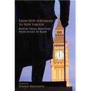 From New Jerusalem to New Labour British Prime Ministers from Attlee to Blair by Bogdanor, Vernon, 9780230574557