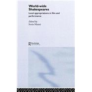 World-Wide Shakespeares: Local Appropriations in Film and Performance by Massai; Sonia, 9780415324557