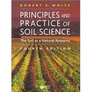 Principles and Practice of Soil Science The Soil as a Natural Resource by White, Robert E., 9780632064557