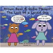 Brown Bear & Oofie Present: The Loss of a Loved One by S.C., Masami, 9780998854557