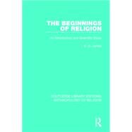 The Beginnings of Religion: An introductory and Scientific Study by James; E.O., 9781138194557
