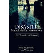 Disaster Mental Health Interventions: Core Principles and Practices by Halpern; James, 9781138644557