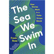 The Sea We Swim In How Stories Work ina Data-Driven World by Rose, Frank, 9781324074557