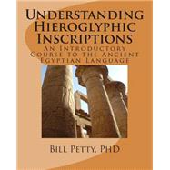 Understanding Hieroglyphic Inscriptions by Petty, Bill, Ph.d., 9781494744557