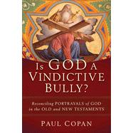 Is God a Vindictive Bully?: Reconciling Portrayals of God in the Old and New Testaments by Copan, Paul, 9781540964557