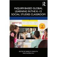 Inquiry-based Global Learning in the K-12 Social Studies Classroom by Maguth, Brad M.; Wu, Gloria, 9780367354558