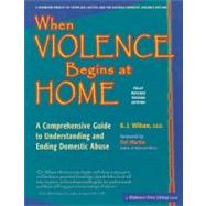 When Violence Begins at Home : A Comprehensive Guide to Understanding and Ending Domestic Abuse by Wilson, Ed.D, K. J., 9780897934558