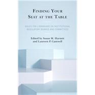Finding Your Seat at the Table Roles for Librarians on Institutional Regulatory Boards and Committees by Harnett, Susan M.; Cantwell, Laureen P., 9781538144558
