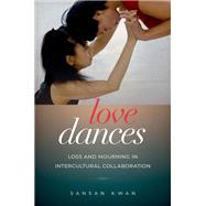 Love Dances Loss and Mourning in Intercultural Collaboration by Kwan, SanSan, 9780197514559