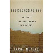Rediscovering Eve Ancient Israelite Women in Context by Meyers, Carol, 9780199734559