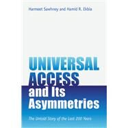 Universal Access and Its Asymmetries The Untold Story of the Last 200 Years by Sawhney, Harmeet; Ekbia, Hamid R., 9780262544559