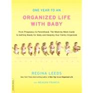 One Year to an Organized Life with Baby From Pregnancy to Parenthood, the Week-by-Week Guide to Getting Ready for Baby and Keeping Your Family Organized by Leeds, Regina; Francis, Meagan, 9780738214559