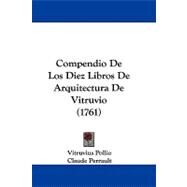 Compendio De Los Diez Libros De Arquitectura De Vitruvio by Vitruvius Pollio; Perrault, Claude; Castaneda, Joseph, 9781104724559