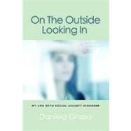 On the Outside Looking in: My Life With Social Anxiety Disorder by Grazia, Daniela, 9781609104559