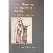 Life, Liberty and the Defense of Dignity by Kass, Leon R., 9781893554559