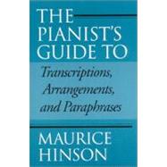 The Pianist's Guide to Transcriptions, Arrangements, and Paraphrases by Hinson, Maurice, 9780253214560