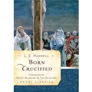 Born Crucified by Maxwell, L. E. E.; Blackaby, Henry; Blackaby, Tom, 9780802454560