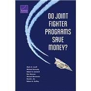 Do Joint Fighter Programs Save Money? by Lorell, Mark A.; Kennedy, Michael; Leonard, Robert S.; Munson, Ken; Abramzon, Shmuel; An, David L.; Guffey, Robert A., 9780833074560