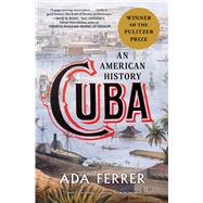Cuba (Winner of the Pulitzer Prize) An American History by Ferrer, Ada, 9781501154560