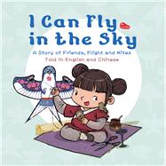 I Can Fly in the Sky A Story of Friends, Flight and Kites - Told in English and Chinese by Lin, Xin, 9781602204560