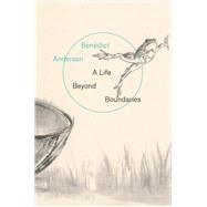 A Life Beyond Boundaries A Memoir by Anderson, Benedict, 9781784784560