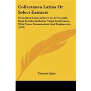 Collectanea Latina or Select Extracts: From Such Latin Authors As Are Usually Read in Schools Before Virgil and Horace, With Notes, Grammatical and Explanatory by Quin, Thomas, 9781104084561