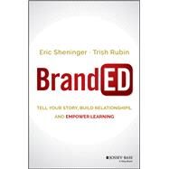 BrandED Tell Your Story, Build Relationships, and Empower Learning by Sheninger, Eric; Rubin, Trish, 9781119244561