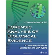 Forensic Analysis of Biological Evidence: A Laboratory Guide for Serological and DNA Typing by McClintock; J. Thomas, 9781466504561