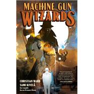 Machine Gun Wizards by Ward, Christian; Kivel, Sami; Cunniffe, Dee, 9781506714561