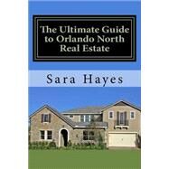 The Ultimate Guide to Orlando North Real Estate by Hayes, Sara, 9781523234561