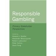 Responsible Gambling Primary Stakeholder Perspectives by Shaffer, Howard J.; Blaszczynski, Alexander; Ladouceur, Robert; Fong, Davis; Collins, Peter, 9780190074562