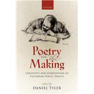 Poetry in the Making Creativity and Composition in Victorian Poetic Drafts by Tyler, Daniel, 9780198784562