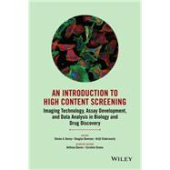 An Introduction To High Content Screening Imaging Technology, Assay Development, and Data Analysis in Biology and Drug Discovery by Haney, Steven A.; Bowman, Douglas; Chakravarty, Arijit; Davies, Anthony; Shamu, Caroline, 9780470624562