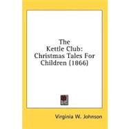 Kettle Club : Christmas Tales for Children (1866) by Johnson, Virginia W., 9780548624562