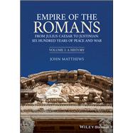 Empire of the Romans From Julius Caesar to Justinian: Six Hundred Years of Peace and War, Volume I: A History by Matthews, John, 9781444334562