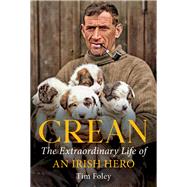 Crean The Extraordinary Life of an Irish Hero by Foley, Tim, 9781785374562