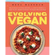 Evolving Vegan Deliciously Diverse Recipes from North America's Best Plant-Based Eateriesfor Anyone Who Loves Food: A Cookbook by Massoud, Mena, 9781982144562