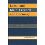 Lacan and Klein, Creation and Discovery An Essay of Reintroduction by Rosen-carole, Adam, 9780739164563