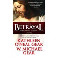 The Betrayal The Lost Life of Jesus: A Novel by Gear, Kathleen O'Neal; Gear, W. Michael, 9780765354563