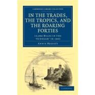 In the Trades, the Tropics, and the Roaring Forties by Brassey, Annie, 9781108024563