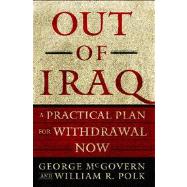 Out of Iraq A Practical Plan for Withdrawal Now by McGovern, George; Polk, William R., 9781416534563
